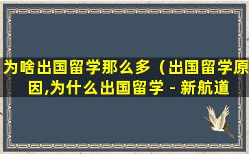 为啥出国留学那么多（出国留学原因,为什么出国留学 - 新航道前程留学）